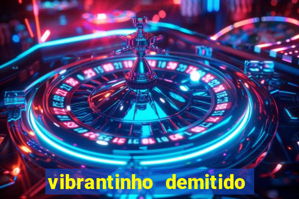 vibrantinho demitido do alterosa esporte